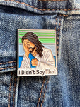 I DIDN’T SAY THAT. Metal Pin